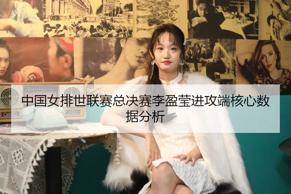中国女排世联赛总决赛李盈莹进攻端核心数据分析