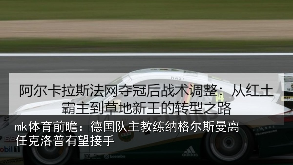 mk体育前瞻：德国队主教练纳格尔斯曼离任克洛普有望接手